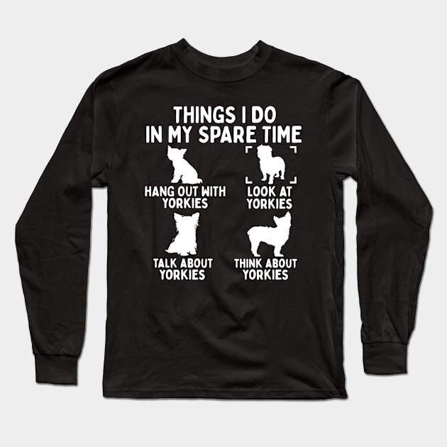 Things I Do In My Spare Time Yorkshire Terrier Long Sleeve T-Shirt by White Martian